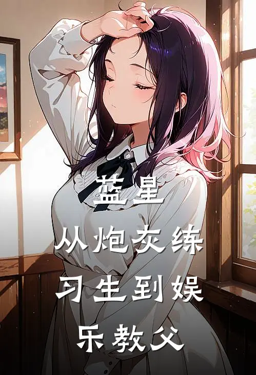 蓝星：从炮灰练习生到娱乐教父林辰苏紫青最新小说全文阅读_在线免费小说蓝星：从炮灰练习生到娱乐教父(林辰苏紫青)