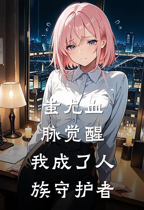 蚩尤血脉觉醒，我成了人族守护者