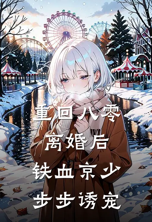 重回八零离婚后，铁血京少步步诱宠