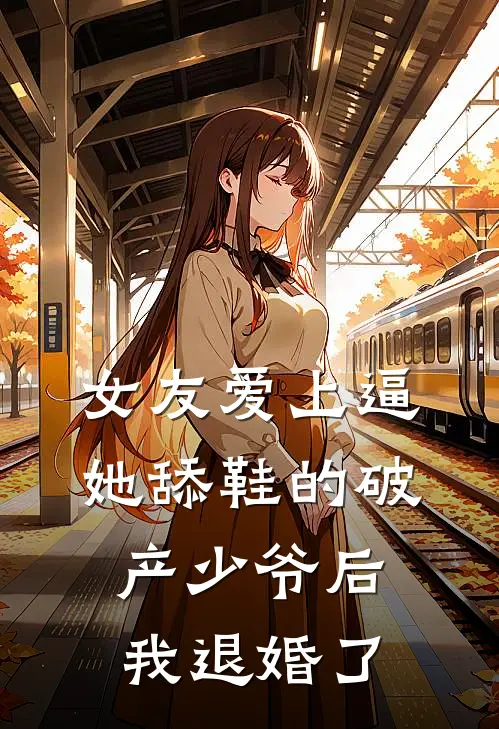 女友爱上逼她舔鞋的破产少爷后，我退婚了沈妍顾时宴免费完整版小说_热门小说大全女友爱上逼她舔鞋的破产少爷后，我退婚了沈妍顾时宴