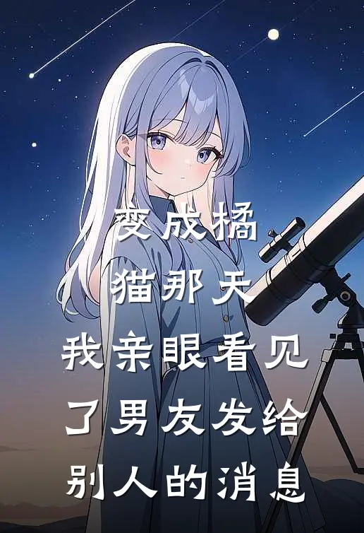 变成橘猫那天，我亲眼看见了男友发给别人的消息