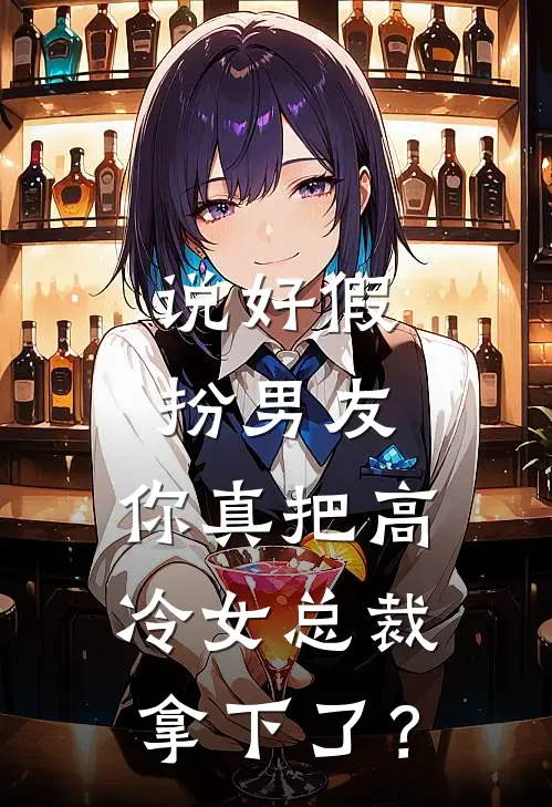 说好假扮男友，你真把高冷女总裁拿下了？