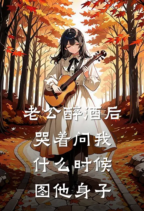 老公醉酒后，哭着问我什么时候图他身子