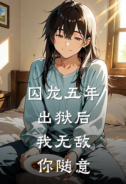 囚龙五年，出狱后，我无敌你随意
